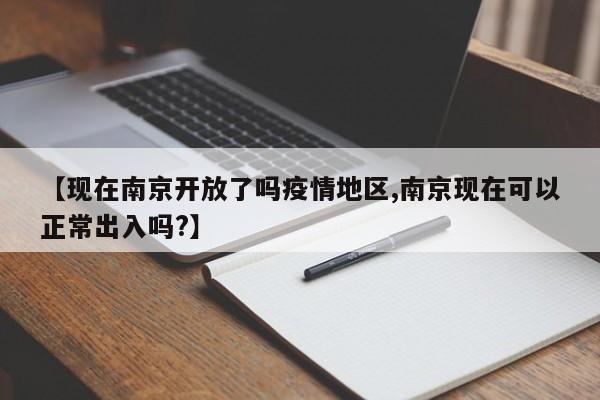 【现在南京开放了吗疫情地区,南京现在可以正常出入吗?】