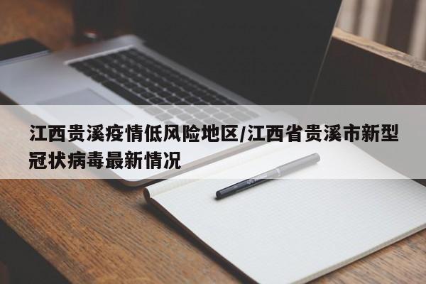 江西贵溪疫情低风险地区/江西省贵溪市新型冠状病毒最新情况