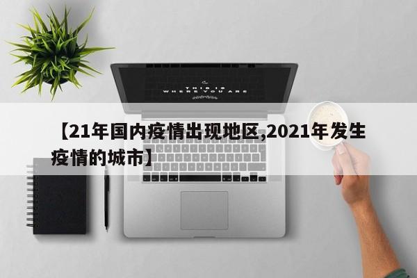 【21年国内疫情出现地区,2021年发生疫情的城市】