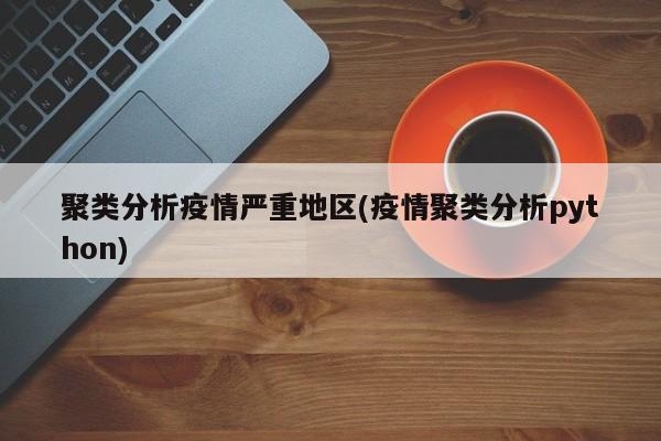 聚类分析疫情严重地区(疫情聚类分析python)