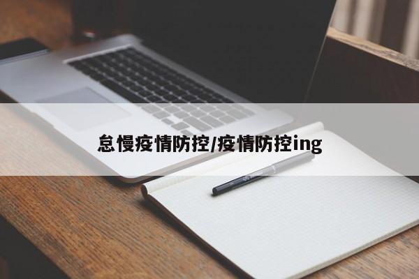 怠慢疫情防控/疫情防控ing