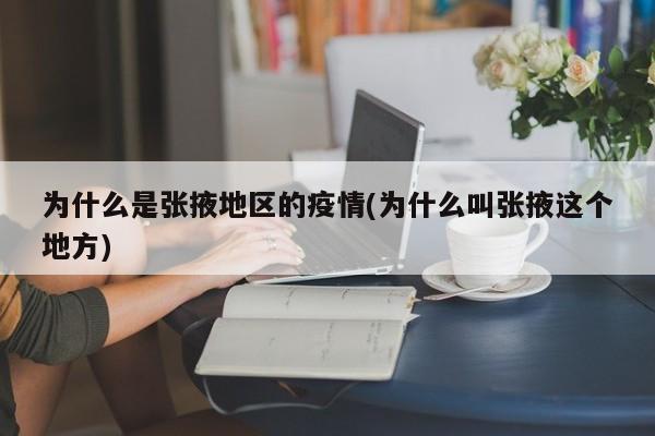 为什么是张掖地区的疫情(为什么叫张掖这个地方)