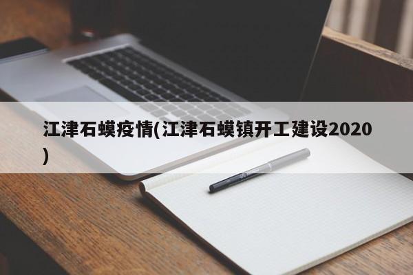 江津石蟆疫情(江津石蟆镇开工建设2020)