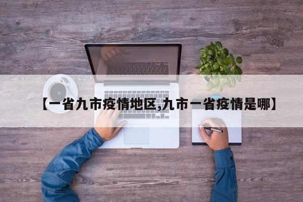 【一省九市疫情地区,九市一省疫情是哪】