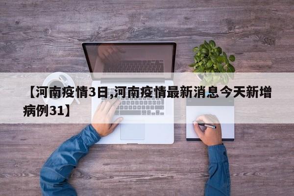 【河南疫情3日,河南疫情最新消息今天新增病例31】