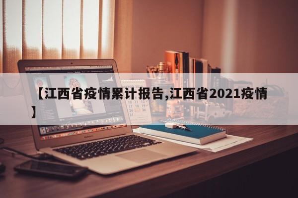 【江西省疫情累计报告,江西省2021疫情】