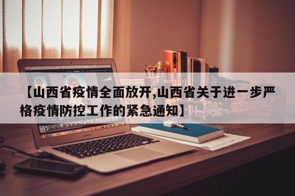 【山西省疫情全面放开,山西省关于进一步严格疫情防控工作的紧急通知】