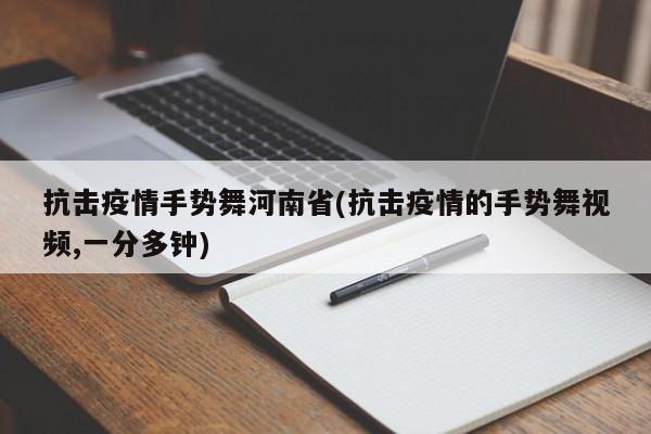抗击疫情手势舞河南省(抗击疫情的手势舞视频,一分多钟)