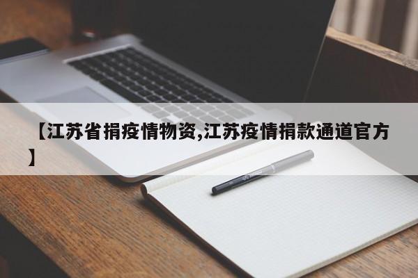 【江苏省捐疫情物资,江苏疫情捐款通道官方】
