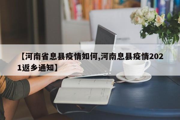 【河南省息县疫情如何,河南息县疫情2021返乡通知】