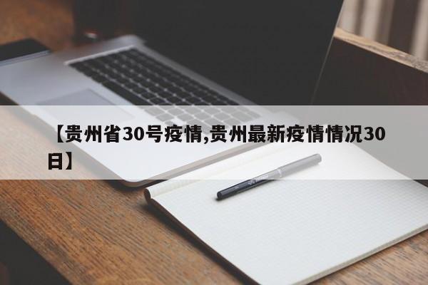 【贵州省30号疫情,贵州最新疫情情况30日】