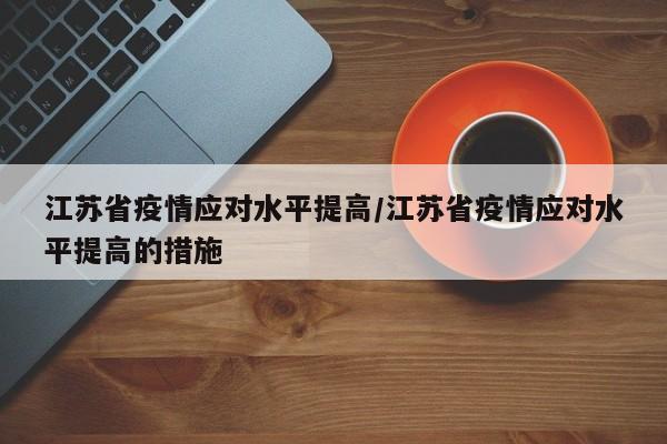 江苏省疫情应对水平提高/江苏省疫情应对水平提高的措施