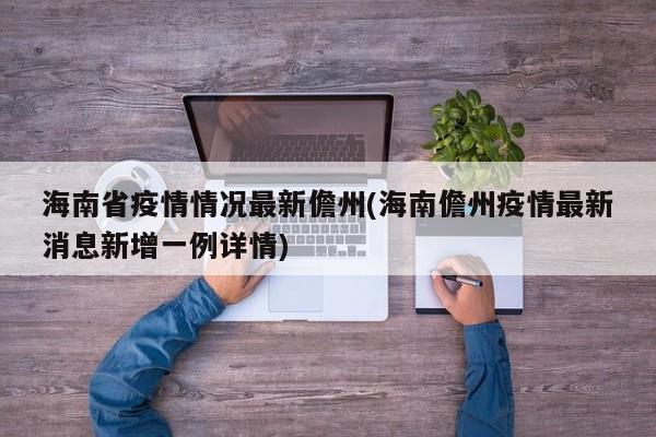海南省疫情情况最新儋州(海南儋州疫情最新消息新增一例详情)