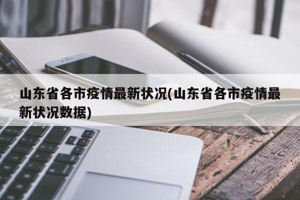 山东省各市疫情最新状况(山东省各市疫情最新状况数据)