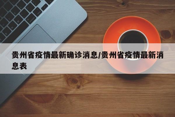 贵州省疫情最新确诊消息/贵州省疫情最新消息表