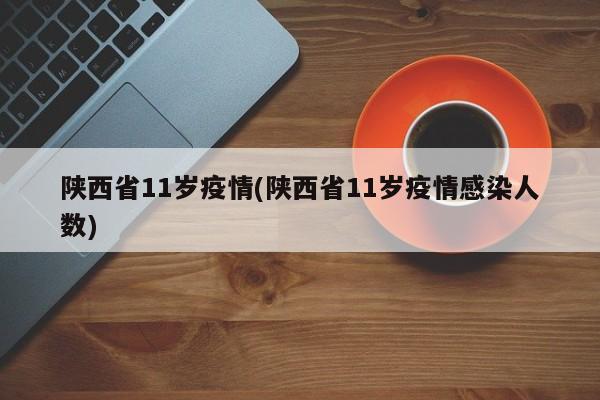 陕西省11岁疫情(陕西省11岁疫情感染人数)