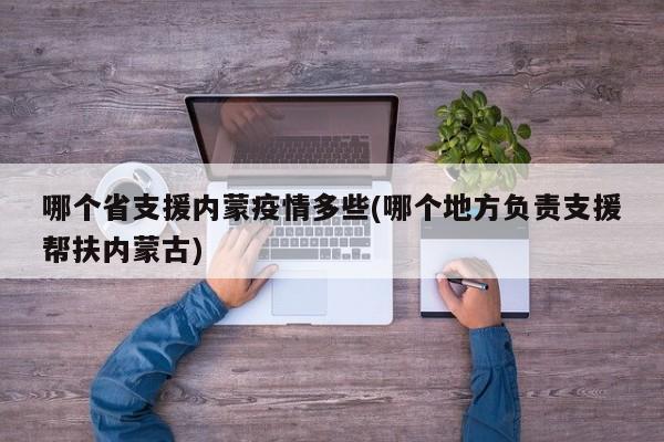 哪个省支援内蒙疫情多些(哪个地方负责支援帮扶内蒙古)