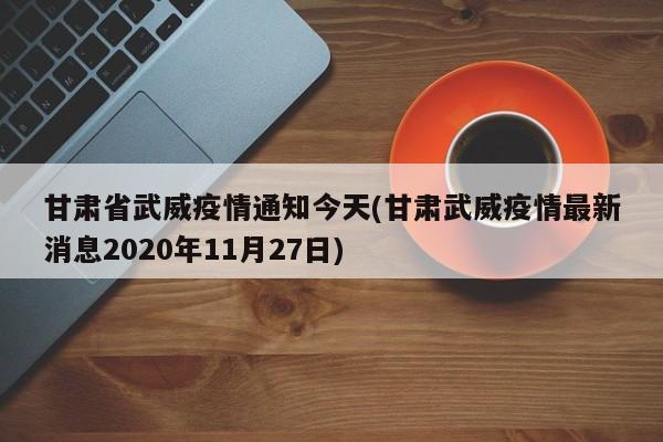 甘肃省武威疫情通知今天(甘肃武威疫情最新消息2020年11月27日)