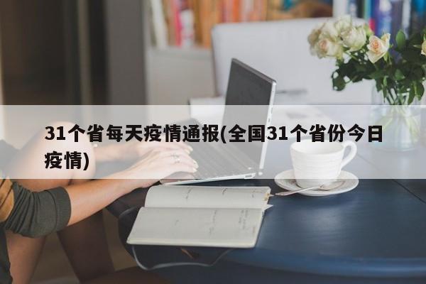31个省每天疫情通报(全国31个省份今日疫情)