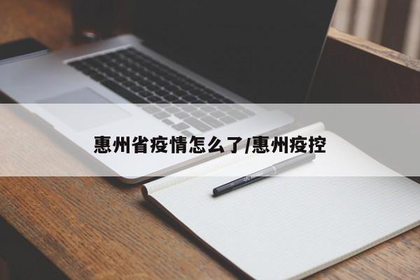 惠州省疫情怎么了/惠州疫控