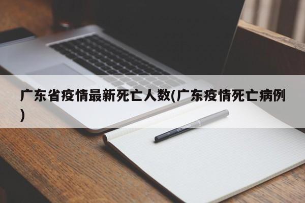 广东省疫情最新死亡人数(广东疫情死亡病例)