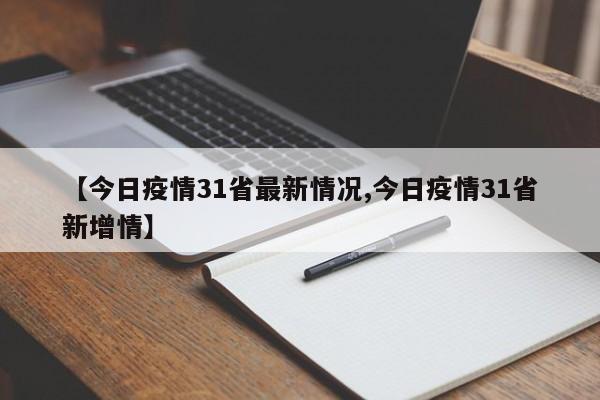 【今日疫情31省最新情况,今日疫情31省新增情】