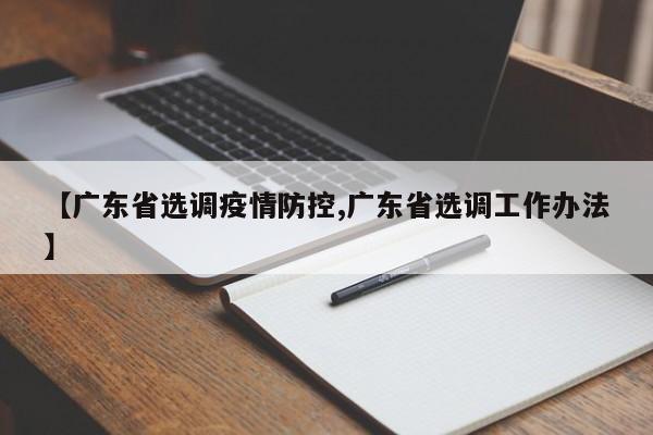 【广东省选调疫情防控,广东省选调工作办法】