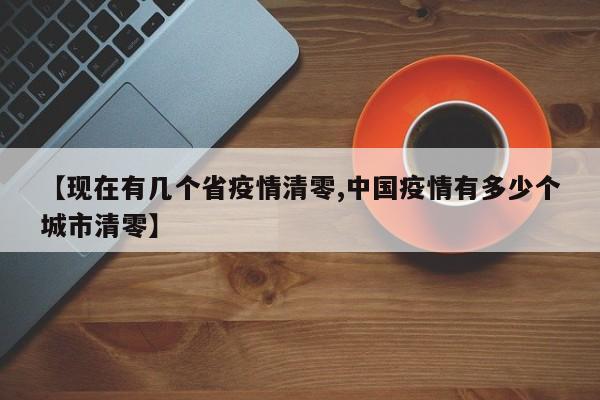 【现在有几个省疫情清零,中国疫情有多少个城市清零】