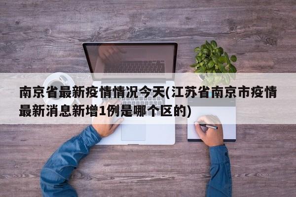 南京省最新疫情情况今天(江苏省南京市疫情最新消息新增1例是哪个区的)