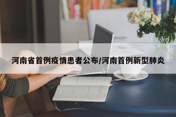 河南省首例疫情患者公布/河南首例新型肺炎