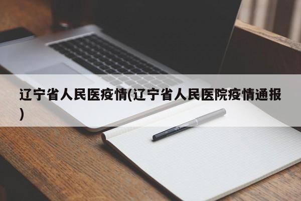 辽宁省人民医疫情(辽宁省人民医院疫情通报)