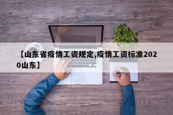 【山东省疫情工资规定,疫情工资标准2020山东】