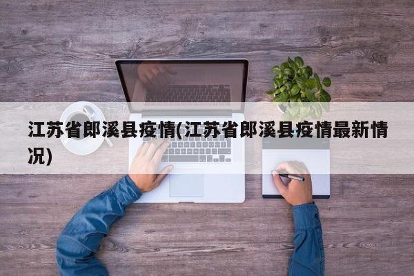 江苏省郎溪县疫情(江苏省郎溪县疫情最新情况)